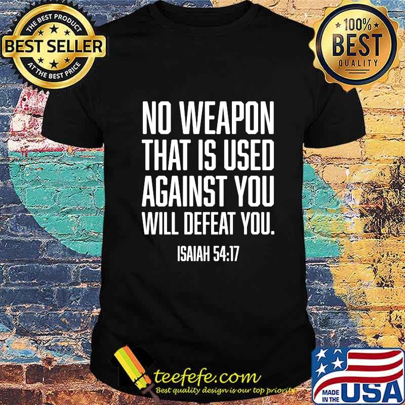 No Weapon Used Against You Will Defeat You Christian Shirt