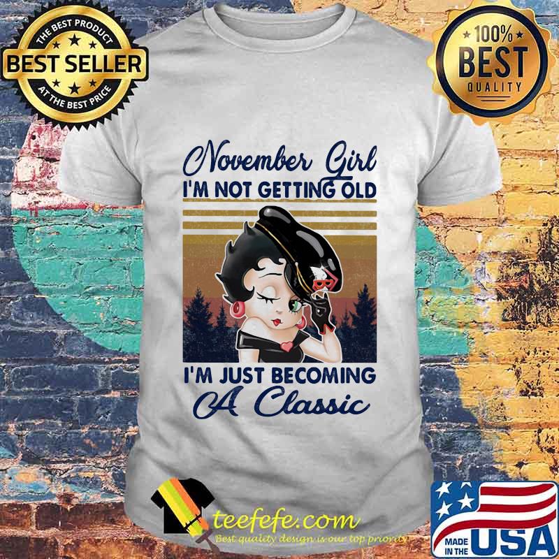 November Girl I'm not getting old I'm just becoming a classic vintage retro shirt