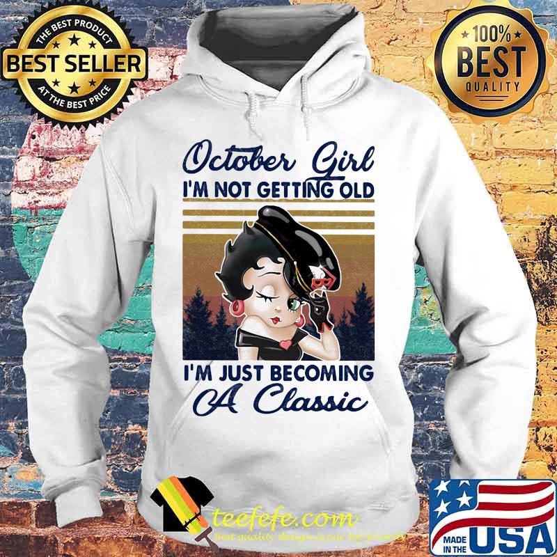 October Girl I'm not getting old I'm just becoming a classic vintage retro s Hoodie October Girl I'm not getting old I'm just becoming a classic vintage retro s Hoodie