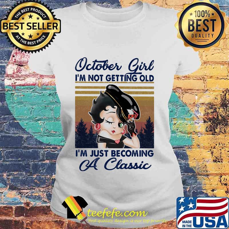 October Girl I'm not getting old I'm just becoming a classic vintage retro s Laides tee October Girl I'm not getting old I'm just becoming a classic vintage retro s Laides tee