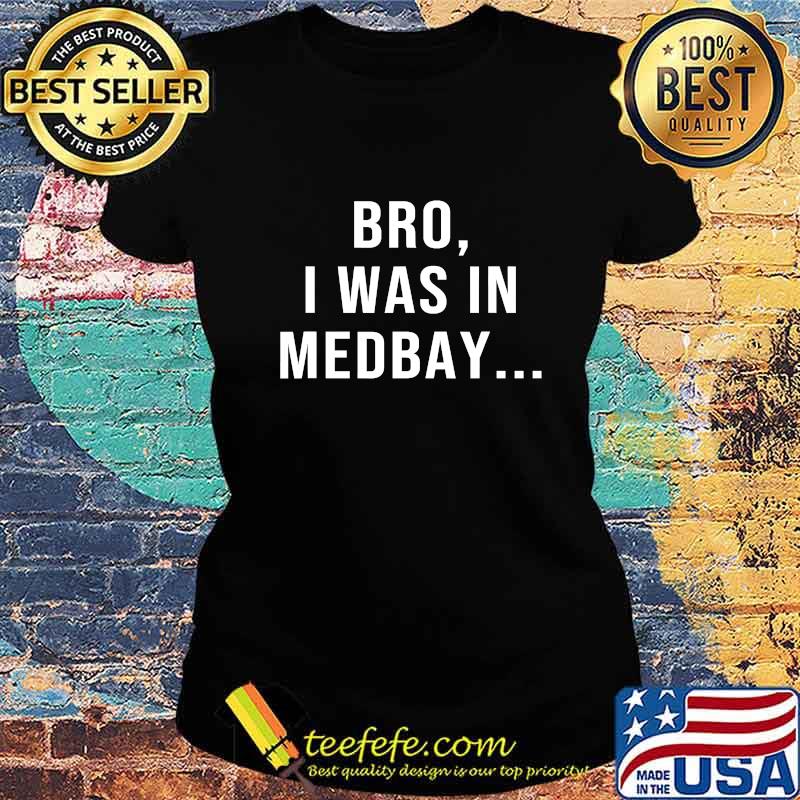Official bro i was in medbay quote s Ladies tee Official bro i was in medbay quote s Ladies tee