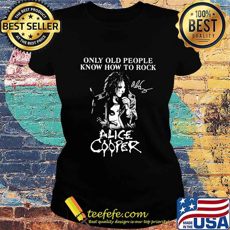 Only old people know how to rock alice cooper signature s Ladies tee Only old people know how to rock alice cooper signature s Ladies tee