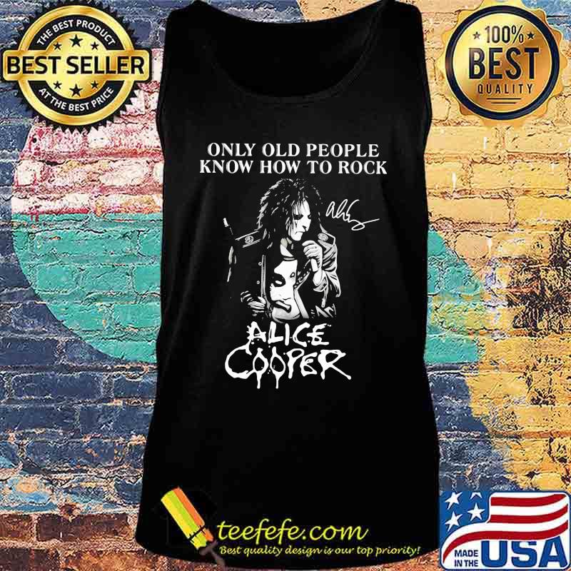 Only old people know how to rock alice cooper signature s Tank top Only old people know how to rock alice cooper signature s Tank top