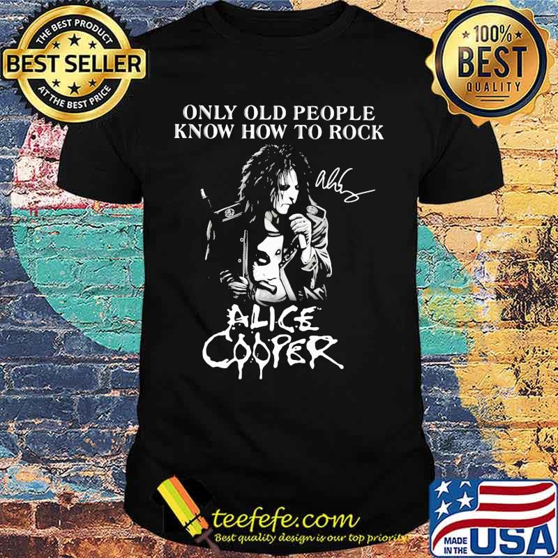 Only old people know how to rock alice cooper signature shirt Only old people know how to rock alice cooper signature shirt