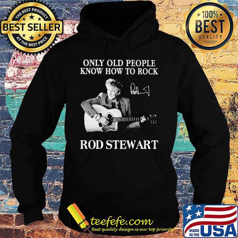 Only old people know how to rock rod stewart signature s Hoodie Only old people know how to rock rod stewart signature s Hoodie