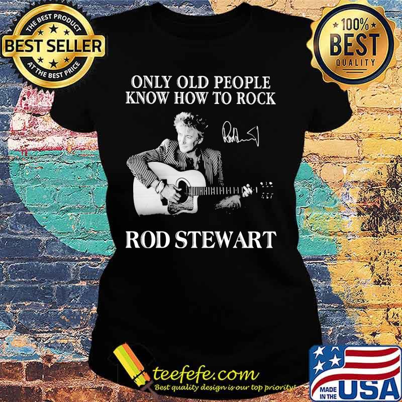 Only old people know how to rock rod stewart signature s Ladies tee Only old people know how to rock rod stewart signature s Ladies tee