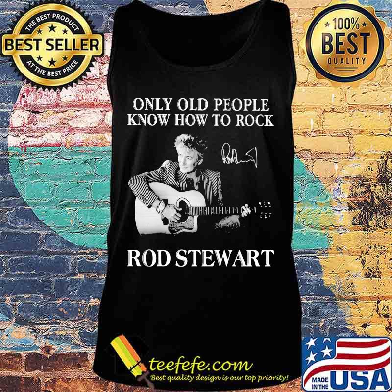 Only old people know how to rock rod stewart signature s Tank top Only old people know how to rock rod stewart signature s Tank top