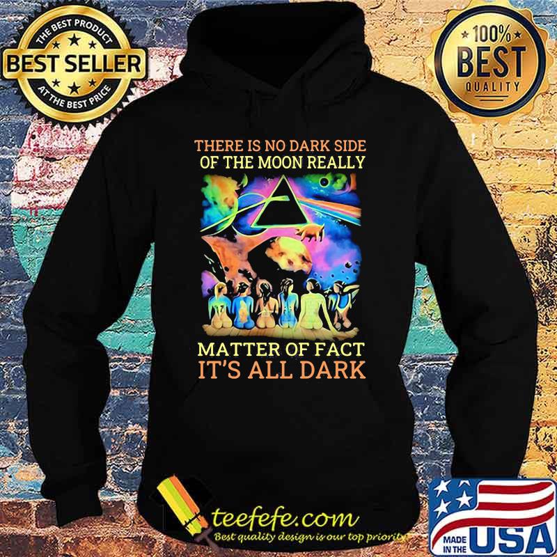 Pink floyd band there is no dark side of the moon really matter of fact it's all dark s Hoodie Pink floyd band there is no dark side of the moon really matter of fact it's all dark s Hoodie