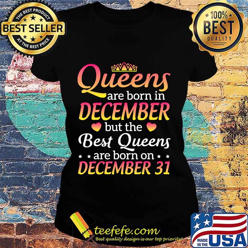 Queens Are Born In Dec Best Queens Are Born On December 31 T-Shirt Ladies tee Queens Are Born In Dec Best Queens Are Born On December 31 T-Shirt Ladies tee