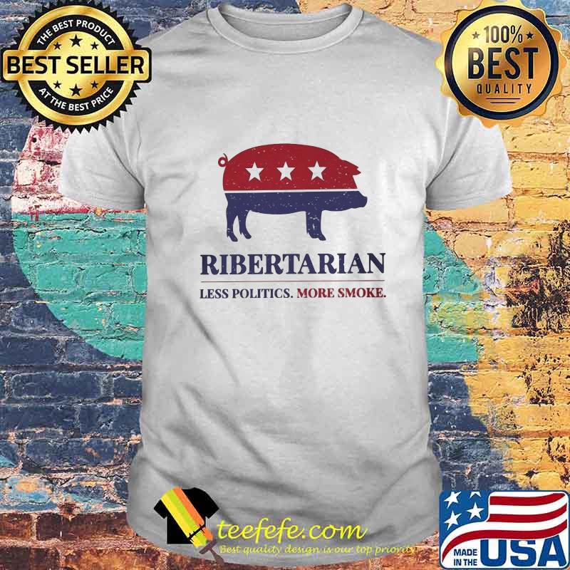 Ribertarian less politics more smoke shirt