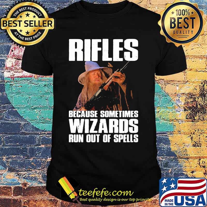 Rifles because sometimes wizards run out of spells shirt Rifles because sometimes wizards run out of spells shirt