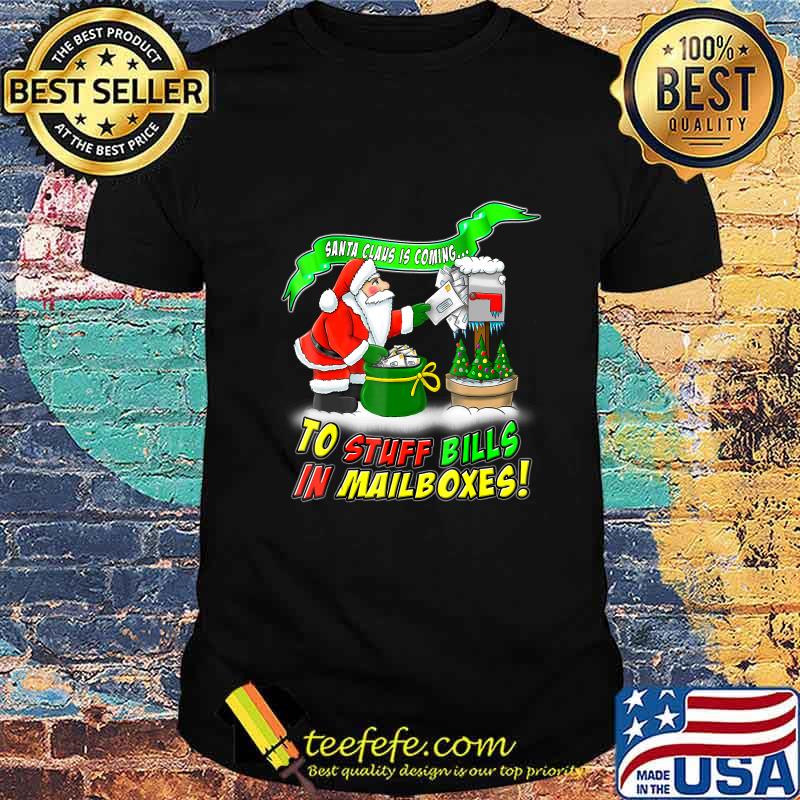 Santa claus is coming to stuff bills in mailboxes christmas shirt