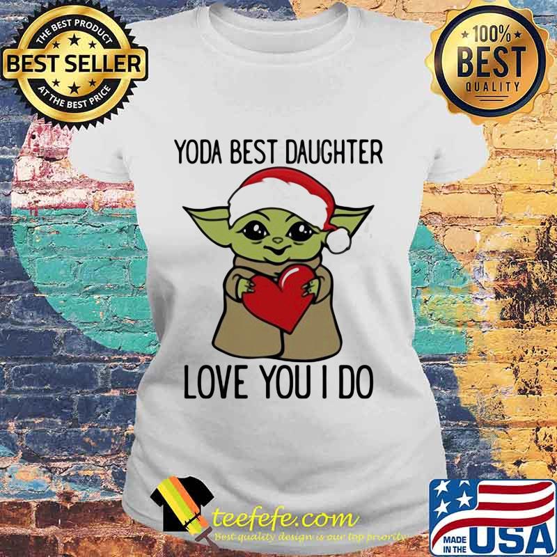 Santa yoda best daughter love you i do xmas s Laides tee Santa yoda best daughter love you i do xmas s Laides tee