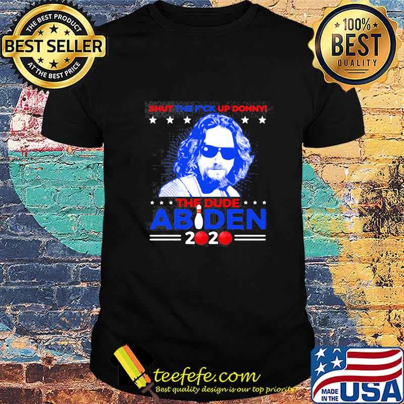 Shut the fuck up donny the dude abiden bowling 2020 shirt