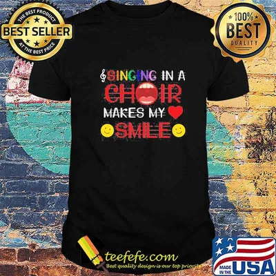 Singing in a choir makes my smile heart shirt