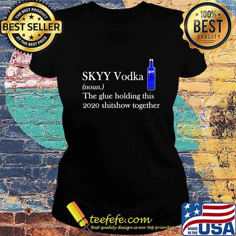 Skyy vodka noun the glue holding this 2020 shitshow together logo s Ladies tee Skyy vodka noun the glue holding this 2020 shitshow together logo s Ladies tee