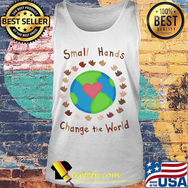 Small hands Change the world Shirt Tank top Small hands Change the world Shirt Tank top