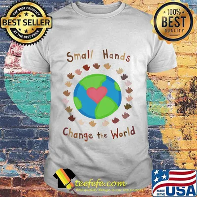 Small hands Change the world Shirt