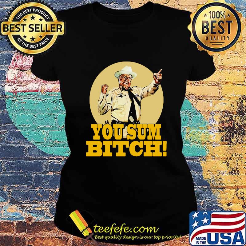 Smokey and the bandit you sum bitch s Ladies tee Smokey and the bandit you sum bitch s Ladies tee