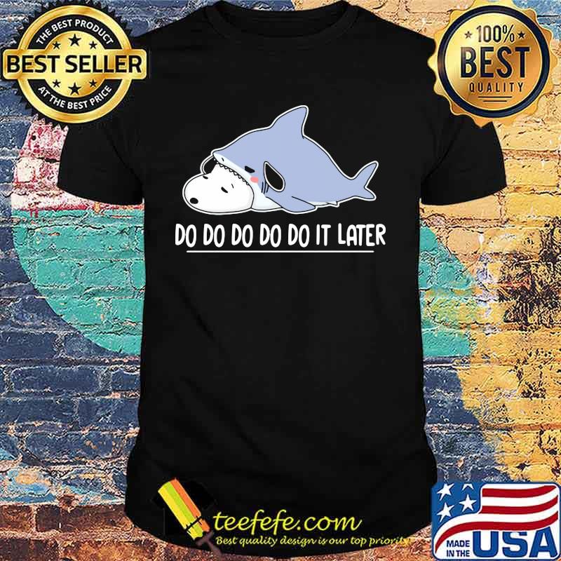 Snoopy shark do do do it later shirt