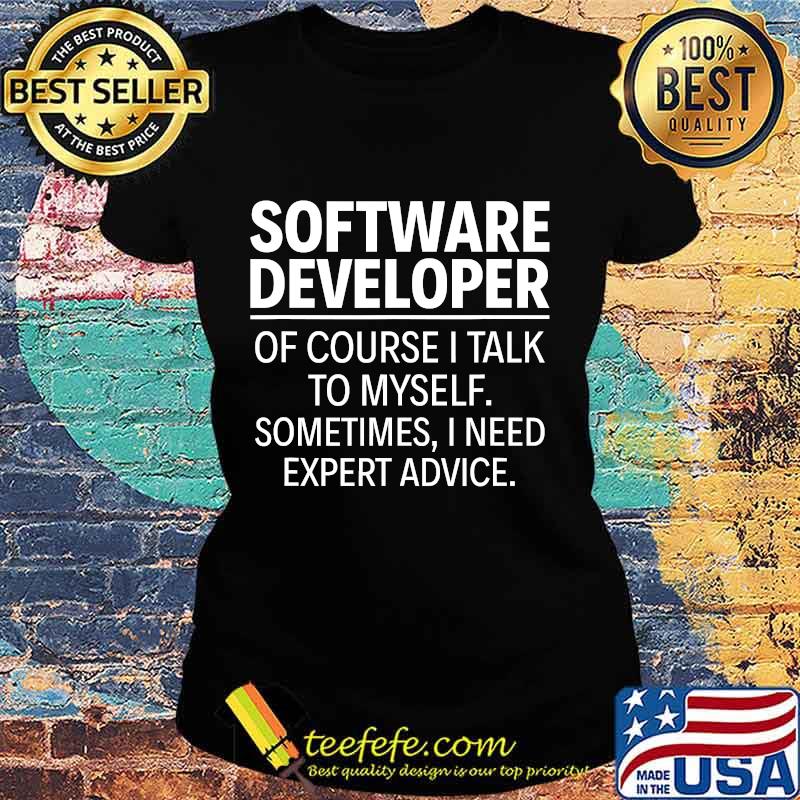 Software Developer Of course I talk to myself T-Shirt Ladies tee Software Developer Of course I talk to myself T-Shirt Ladies tee