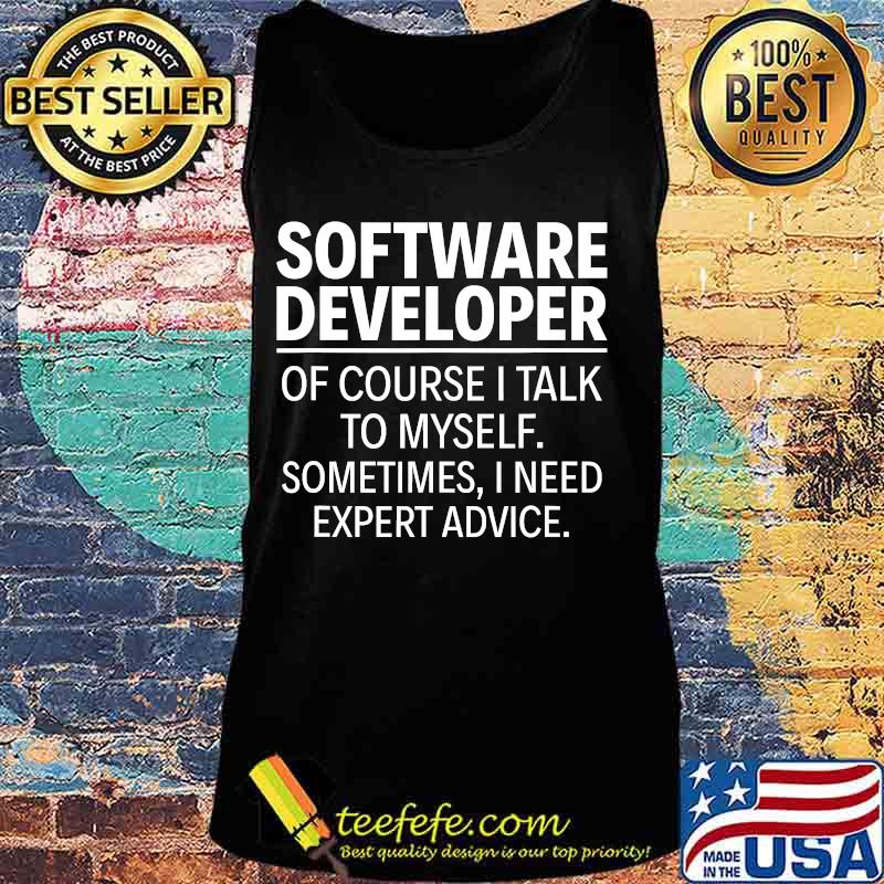 Software Developer Of course I talk to myself T-Shirt Tank top Software Developer Of course I talk to myself T-Shirt Tank top
