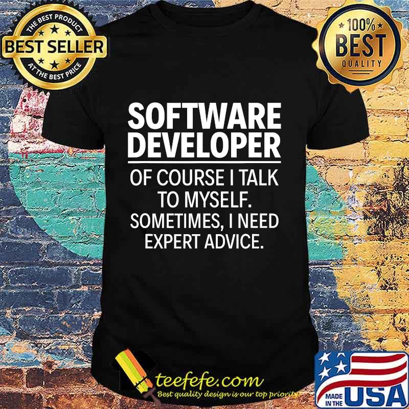 Software Developer Of course I talk to myself T-Shirt Software Developer Of course I talk to myself T-Shirt