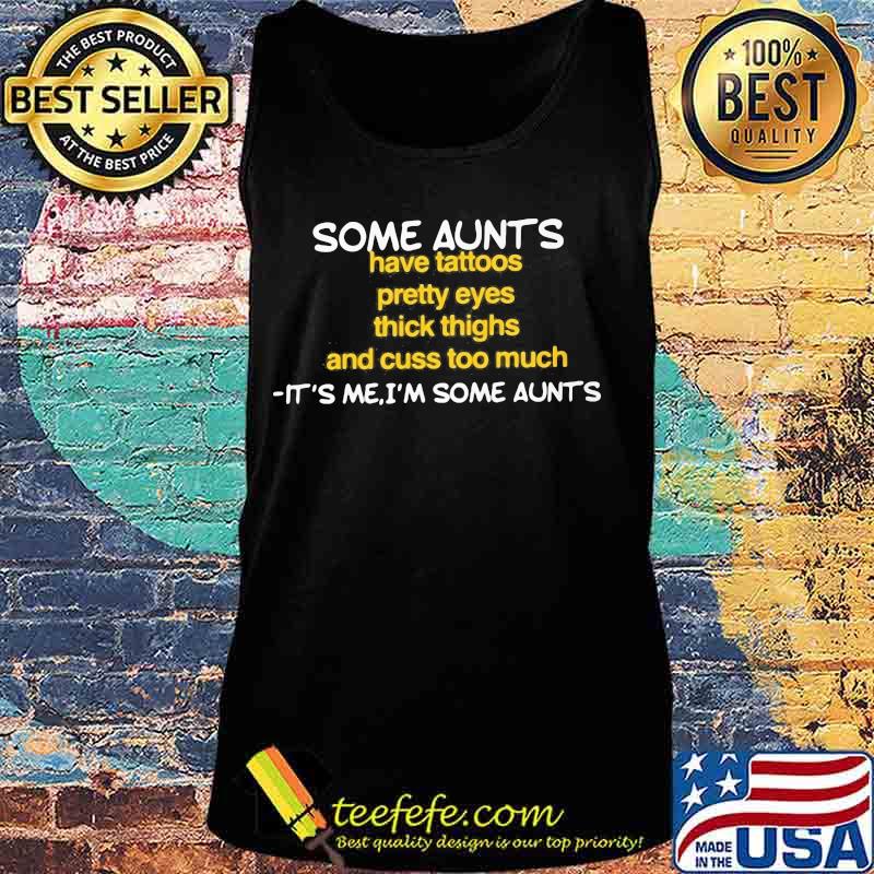 Some aunts have tattoos pretty eyes it's me I'm some aunts s Tank top Some aunts have tattoos pretty eyes it's me I'm some aunts s Tank top
