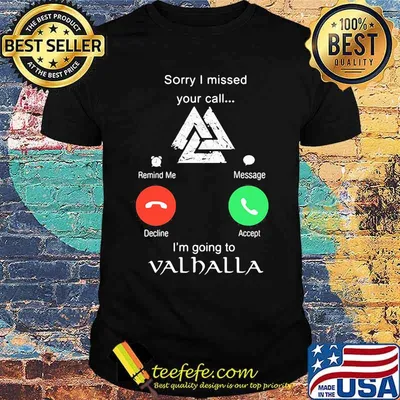 Sorry i missed your call i'm going to valhalla shirt