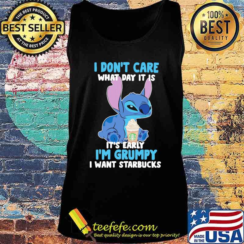 Stitch i don't care what day it is its early im grumpy i want starbucks s Tank top Stitch i don't care what day it is its early im grumpy i want starbucks s Tank top