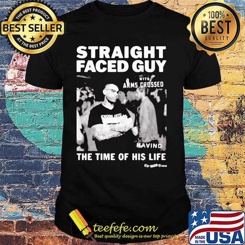 Straight faced guy with arms crossed having the time of his life shirt Straight faced guy with arms crossed having the time of his life shirt