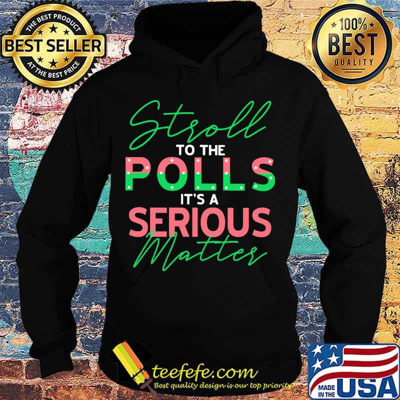 Stroll to the polls it's a serious matter s Hoodie Stroll to the polls it's a serious matter s Hoodie