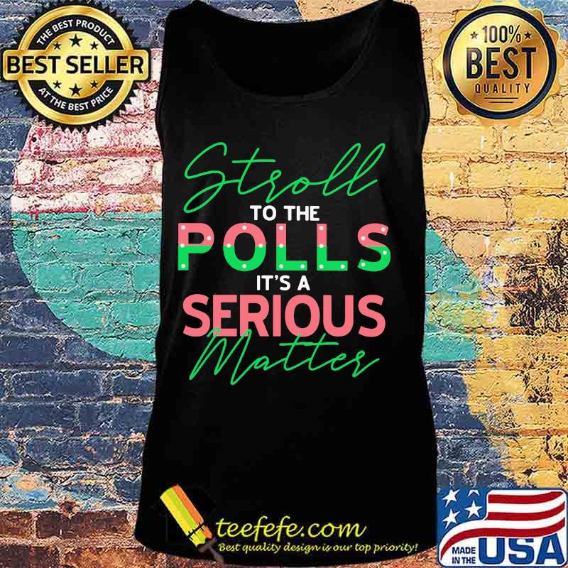Stroll to the polls it's a serious matter s Tank top Stroll to the polls it's a serious matter s Tank top