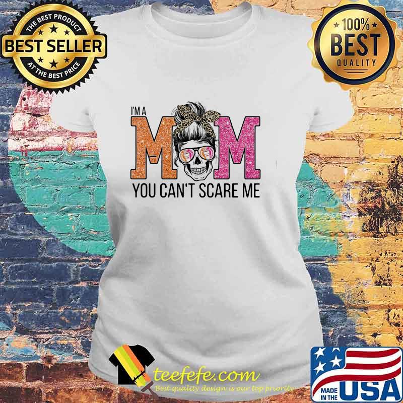 Sugar skull i'm a mom you can't scare me s Laides tee Sugar skull i'm a mom you can't scare me s Laides tee