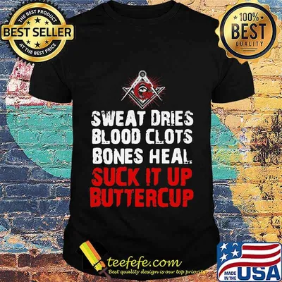 Sweat dries blood clots bones heal suck it up buttercup shirt