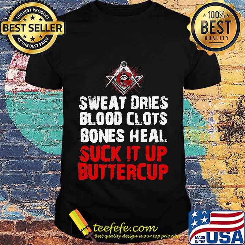 Sweat dries blood clots bones heal suck it up buttercup shirt