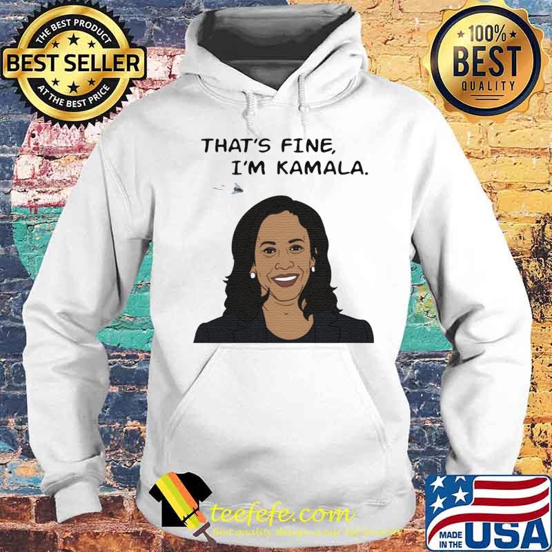 That's fine i'm kamala harris s Hoodie That's fine i'm kamala harris s Hoodie