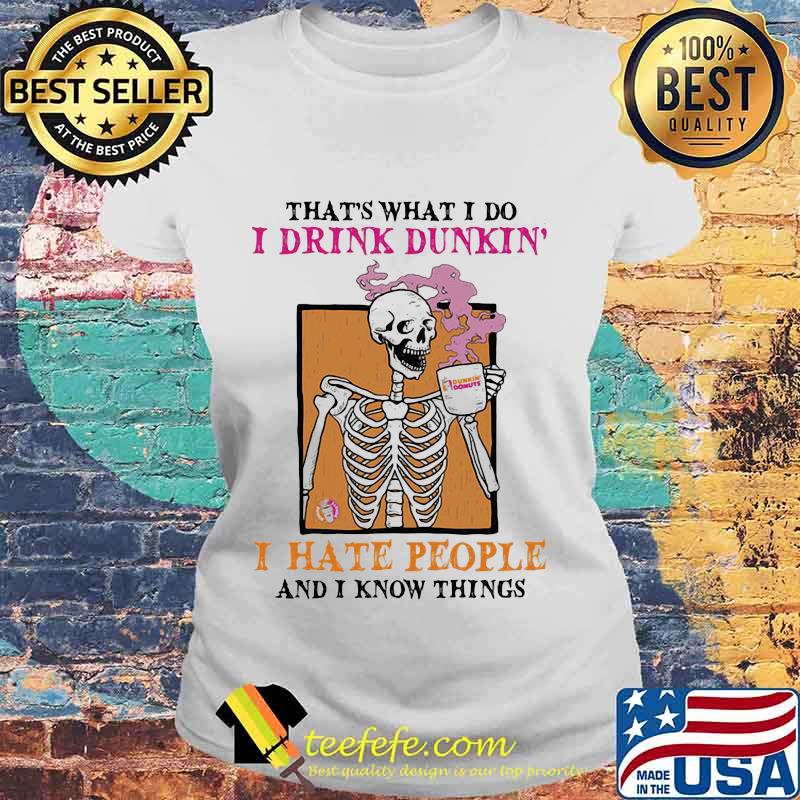 That's what i do i drink dunkin i hate people and i know things skull halloween s Laides tee That's what i do i drink dunkin i hate people and i know things skull halloween s Laides tee