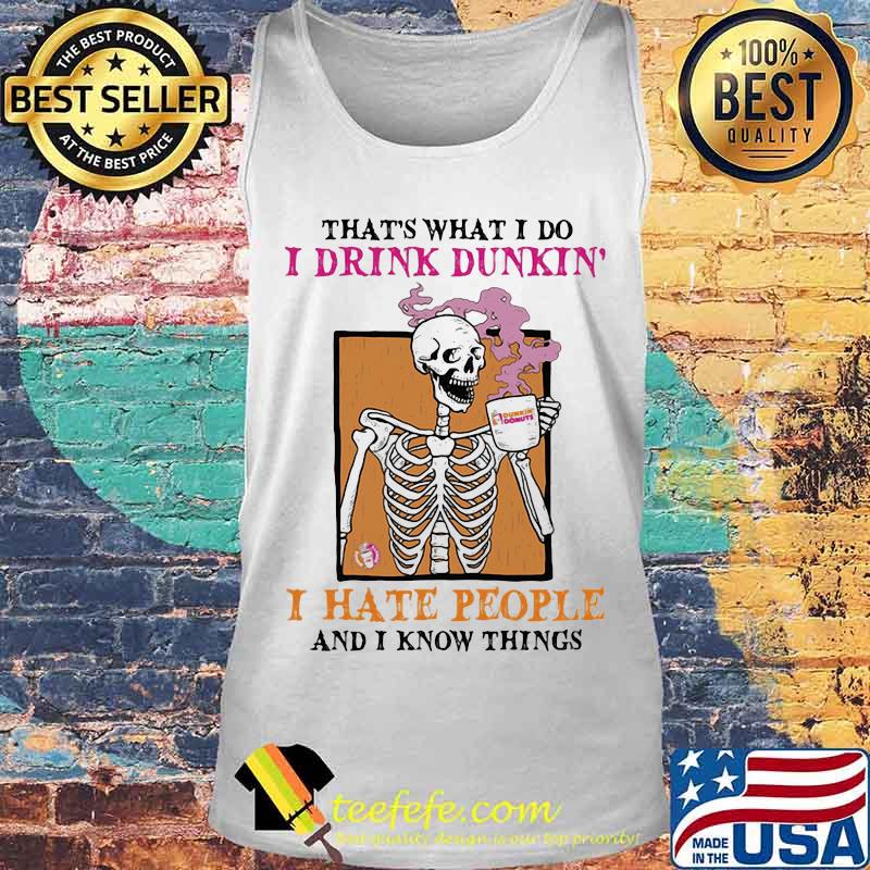 That's what i do i drink dunkin i hate people and i know things skull halloween s Tank top That's what i do i drink dunkin i hate people and i know things skull halloween s Tank top