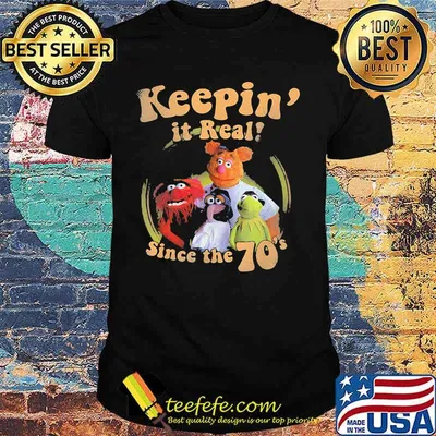 The muppets keepin it real since the 70 shirt