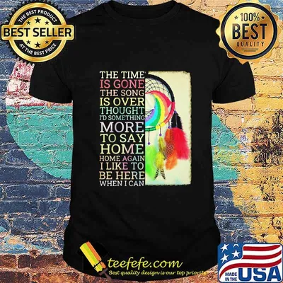 The time is gone the song is over thought i'd something more to say breath reprise home home again i like to be here when i can wind chimes quote shirt