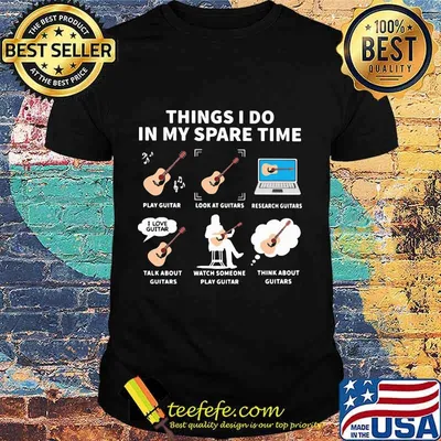 Things I do in my spare time play guitar look at guitars research guitars shirt