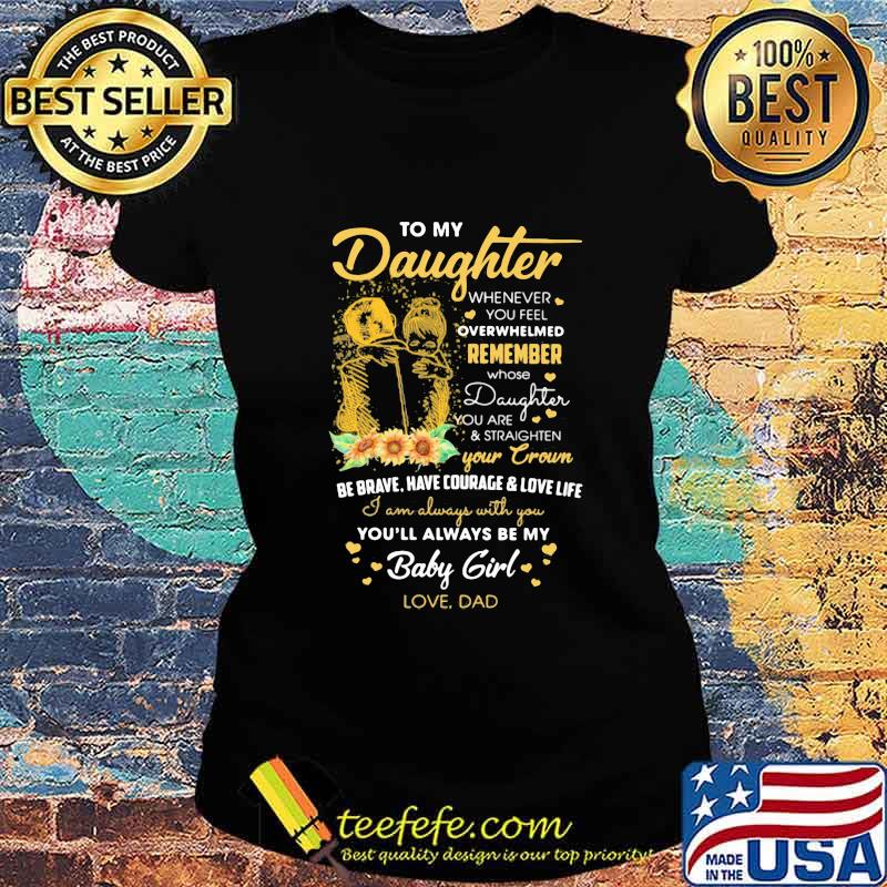 To my daughter remember your crown you'll always be my baby girl love dad s Ladies tee To my daughter remember your crown you'll always be my baby girl love dad s Ladies tee