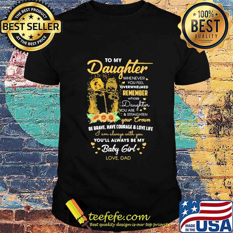 To my daughter remember your crown you'll always be my baby girl love dad shirt To my daughter remember your crown you'll always be my baby girl love dad shirt