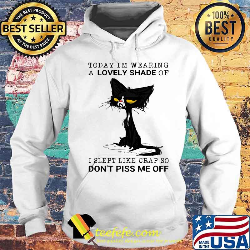 Today I'm wearing a lovely shade of I slept like crap so don't piss me off s Hoodie Today I'm wearing a lovely shade of I slept like crap so don't piss me off s Hoodie