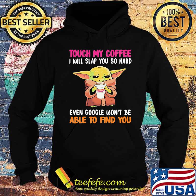 Touch my Coffee I will slap you so hard even google won't be able to find you Baby Yoda Dunkin Donuts s Hoodie Touch my Coffee I will slap you so hard even google won't be able to find you Baby Yoda Dunkin Donuts s Hoodie