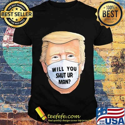 Trump Will You Shut Up Mask Shirt