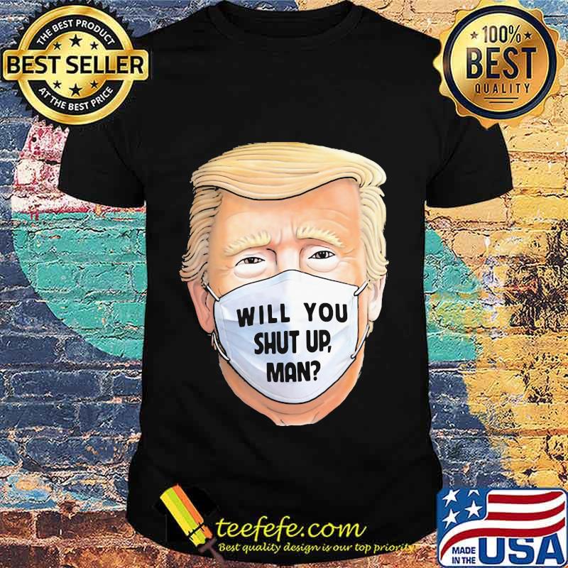 Trump Will You Shut Up Mask Shirt