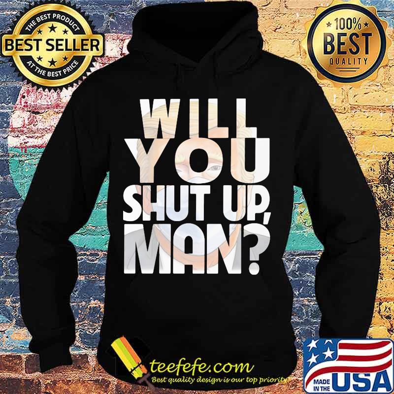 Trump Will You Shut Up Shirt Hoodie Trump Will You Shut Up Shirt Hoodie
