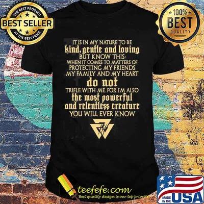 Vikings it is in my nature to be kind gentle and loving but know this when it comes to matters of protecting my friends my family and my heart shirt